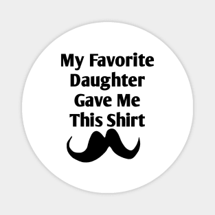 My Favorite Daughter Gave Me This Shirt Magnet